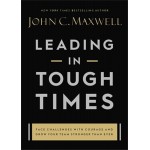 Leading in Tough Times: by John C. Maxwell